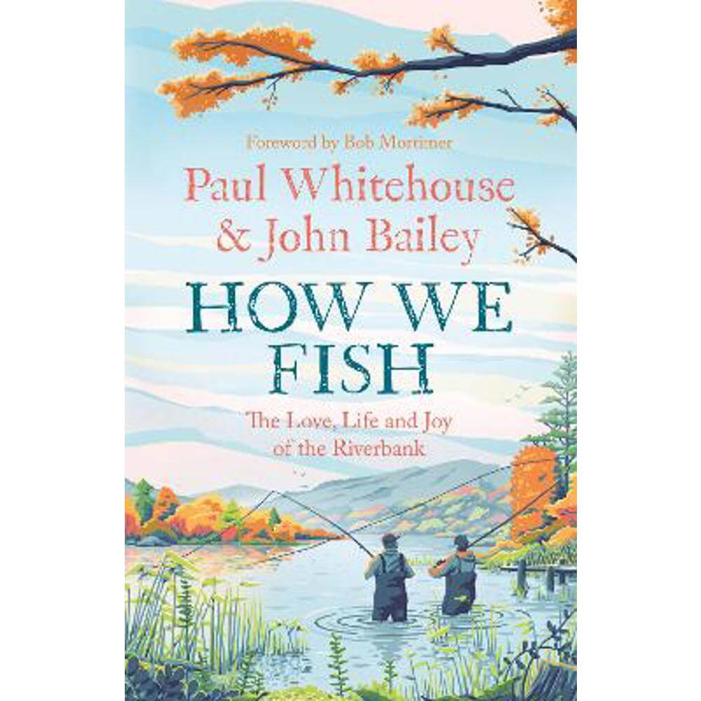 How We Fish: The new book from the fishing brains behind the hit TV series GONE FISHING, with a Foreword by Bob Mortimer (Hardback) - Paul Whitehouse